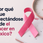 ¿Por qué sigue detectándose tarde el cáncer en México?